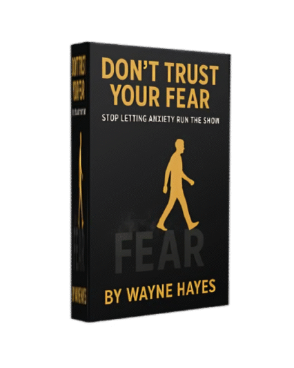 Don’t Trust Your Fear: Stop Letting Anxiety Run the Show